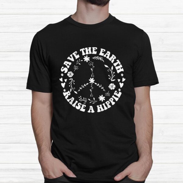 Save The Earth Raise A Hippie Shirt