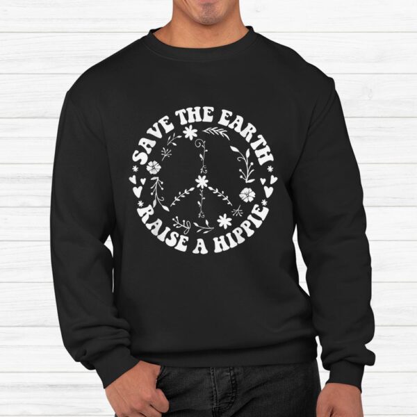 Save The Earth Raise A Hippie Shirt