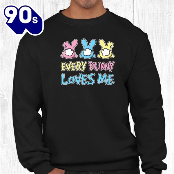 Every Bunny Loves Me Cute Easter Bunny Buns Fluffy Tails Shirt