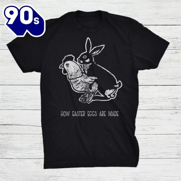 How Easter Eggs Are Made Rabbit Chicken Make Egg Shirt