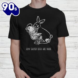 How Easter Eggs Are Made Rabbit Chicken Make Egg Shirt 2