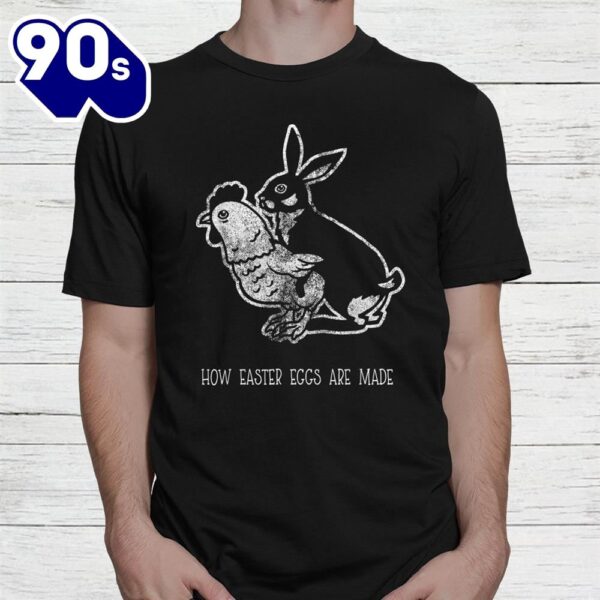 How Easter Eggs Are Made Rabbit Chicken Make Egg Shirt