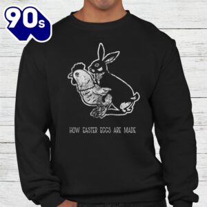 How Easter Eggs Are Made Rabbit Chicken Make Egg Shirt 3