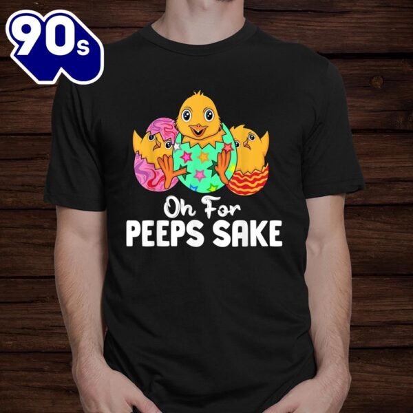 Oh For Peeps Sake Easter Egg Easter Day Costume Shirt