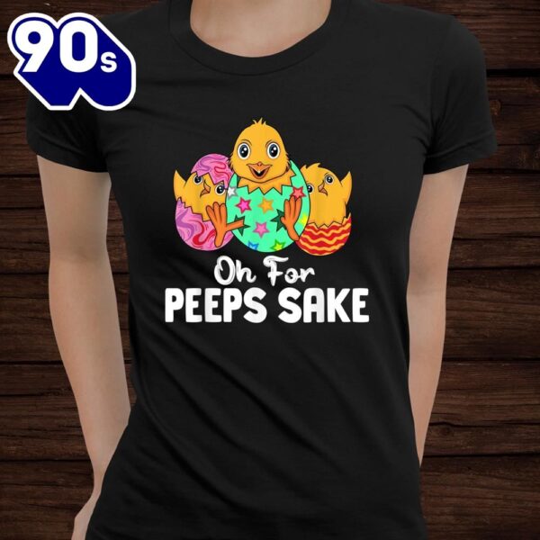 Oh For Peeps Sake Easter Egg Easter Day Costume Shirt