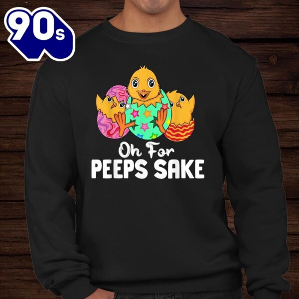 Oh For Peeps Sake Easter Egg Easter Day Costume Shirt