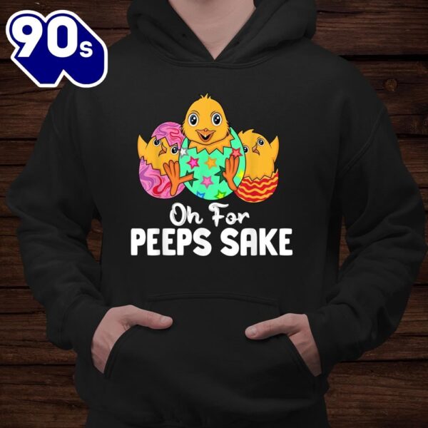 Oh For Peeps Sake Easter Egg Easter Day Costume Shirt