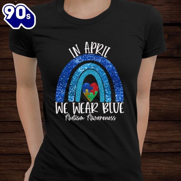 Autism Rainbow In April We Wear Blue Autism Awareness Month Shirt