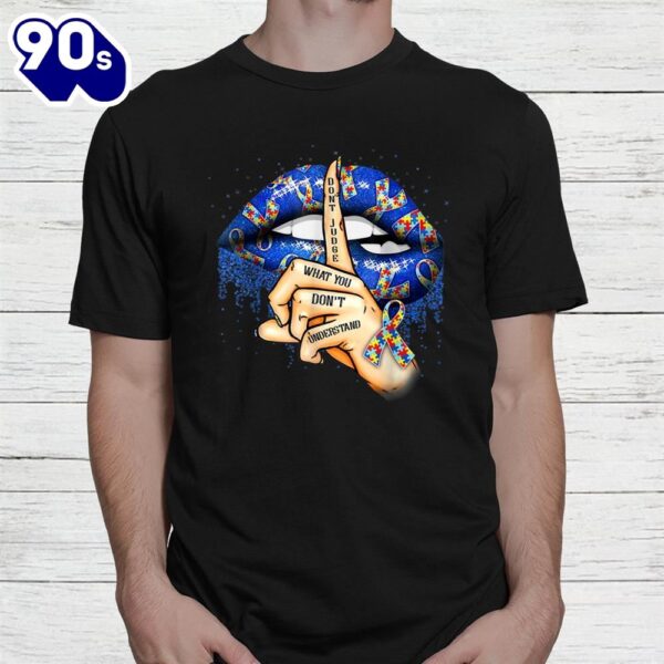 Don’t Judge What You Don’t Understand Autism Awareness Lips Shirt