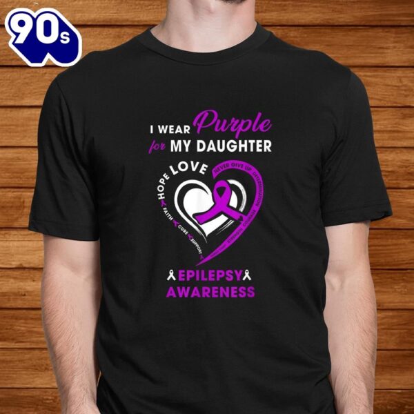 Epilepsy Mom Awareness Gift I Wear Purple For My Daughter Shirt