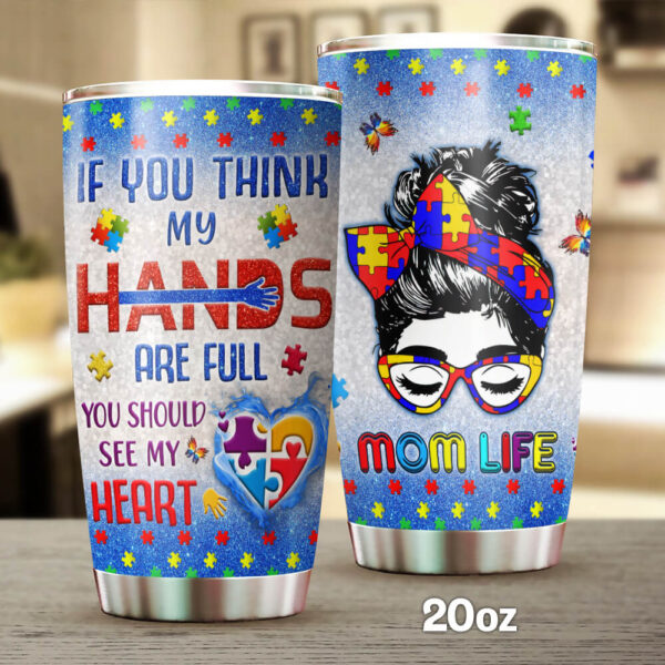 Autism Mom Life. If You Think My Hands Are Full You Should See My Heart Stainless Steel Tumbler