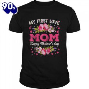 Flowers My First Love Mom…