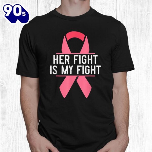 Her Fight Is My Fight Breast Cancer Awareness Pink Ribbon Shirt