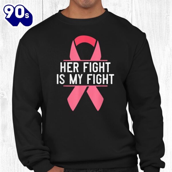 Her Fight Is My Fight Breast Cancer Awareness Pink Ribbon Shirt