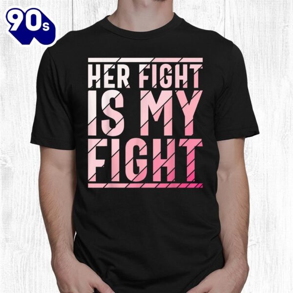 Her Fight Is My Fight Breast Cancer Awareness Shirt