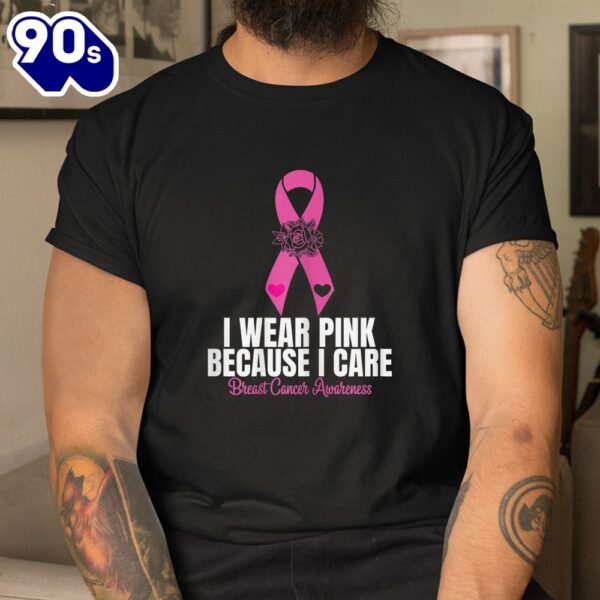 I Wear Pink Because I Care Ribbon Breast Cancer Awareness Shirt