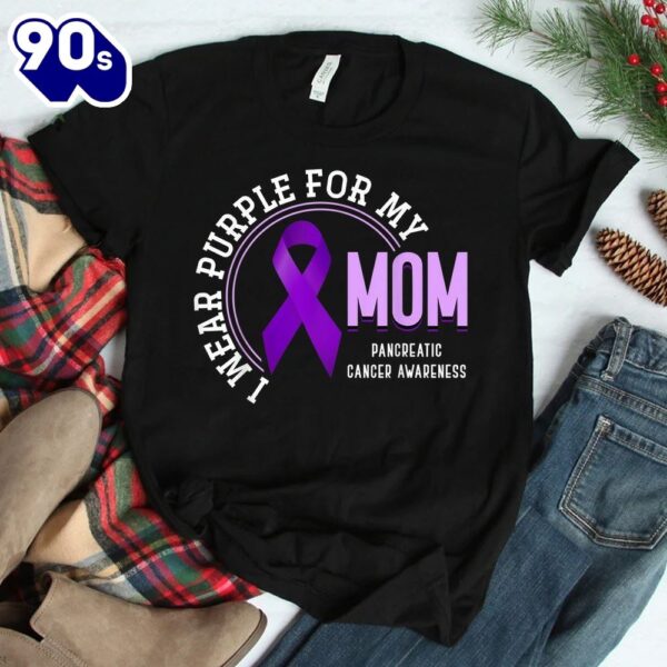 I Wear Purple For My Mom Pancreatic Cancer Awareness Shirt
