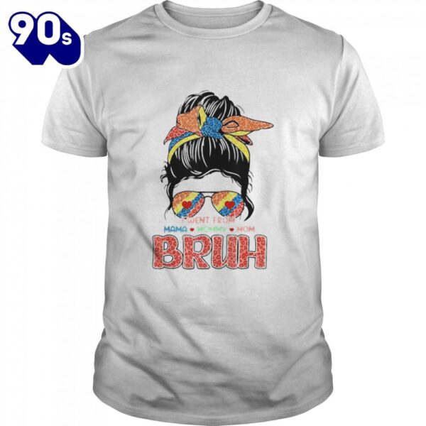 I went from mama mommy mom bruh messy bun mother’s day shirt