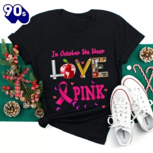 Love In October We Wear Pink Teacher Breast Cancer Awareness Shirt 1