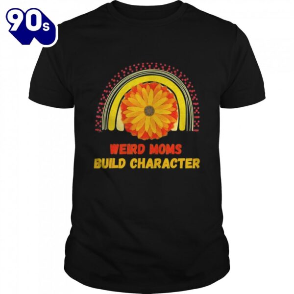 Rainbow sunflower weird moms build character mother’s day shirt