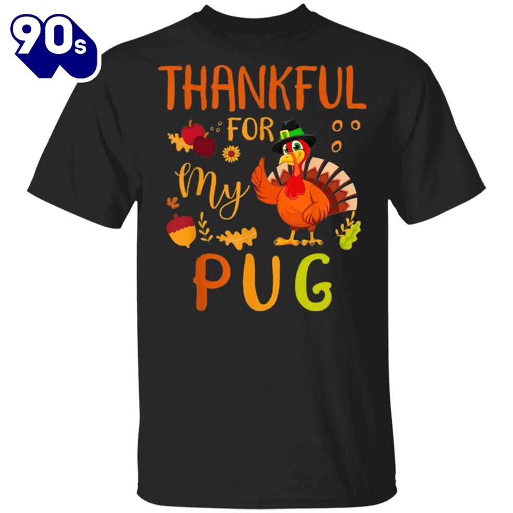 Thankful For My Pug Thanksgiving Shirt Funny Holiday Party Shirt Gifts For Pug Lovers Thankful For My Pug Thanksgiving Shirt Funny Holiday Party Shirt Gifts For Pug Lovers