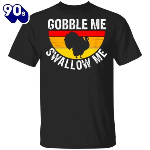 Turkey Gobble Me Swallow Me Vintage T-Shirt Cute Thanksgiving Shirts For Women Men