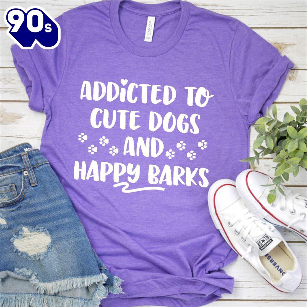 Addicted To Cute Dogs And Happy Barks T-Shirt Gift Mom Addicted To Cute Dogs And Happy Barks T-Shirt Gift Mom