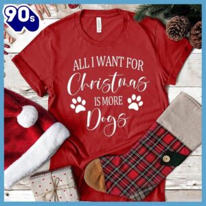 All I Want for Christmas Is More Dogs T-Shirt Gift Mom