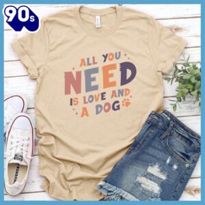 All You Need Is Love And A Dog Colored Print T-Shirt Gift Mom