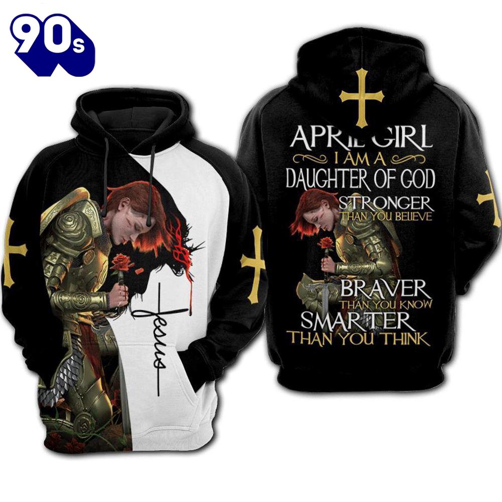 April Girl I Am A Daughter Of God Stronger Than You Believe God 3D Hoodie April Girl I Am A Daughter Of God Stronger Than You Believe God 3D Hoodie