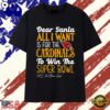 Arizona Cardinals Dear Santa All I Want Is For The Cardinals To Win The Super Bowl Ps Ive Been Good Logo Stylish Premium T Shirt , Viral 2D Graphic Tee