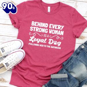 Behind Every Strong Woman Is A Loyal Dog T-Shirt Gift Mom
