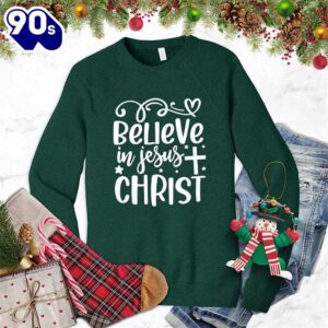 Believe In Jesus Christ Sweatshirt Gift Xmas