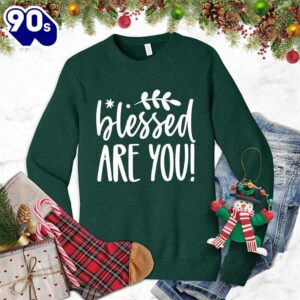 Blessed Are You Sweatshirt Gift Xmas