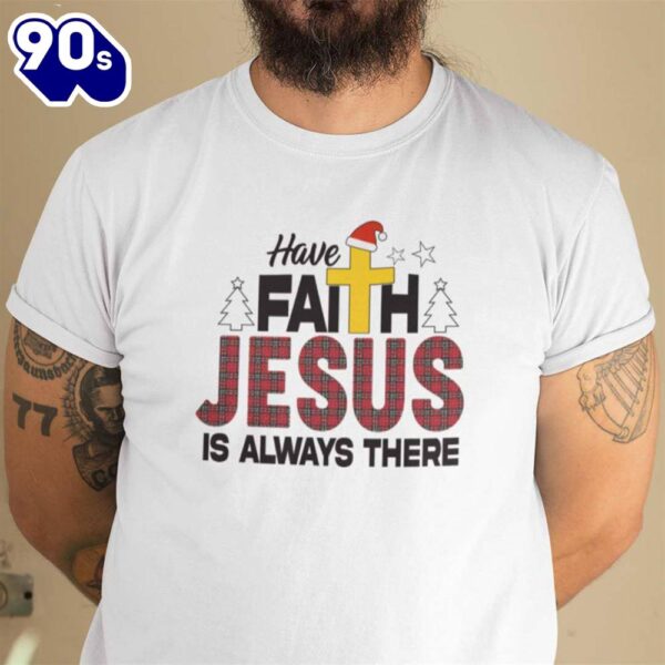 Christmas Faith Shirt Have Faith Jesus Is Always There