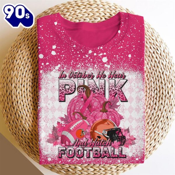 Cleveland Browns In October We Wear Pink And Watch Football Cancer Awareness 3D Shirt