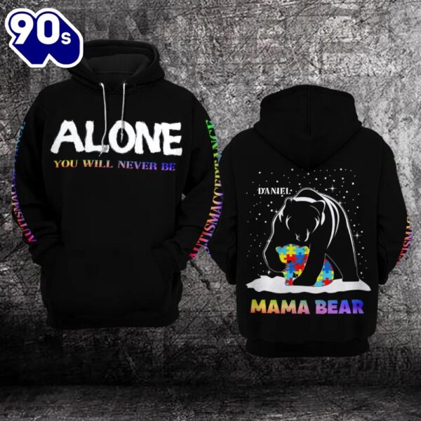 Custom Mama Bear Autism Hoodie 3D  Alone You Will Never Be  Gift Christmas