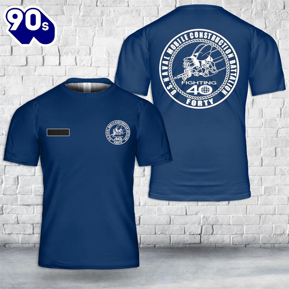 Custom Name NMCB 40 Navy Seabees Battalion Forty T-Shirt 3D Custom Name NMCB 40 Navy Seabees Battalion Forty T-Shirt 3D