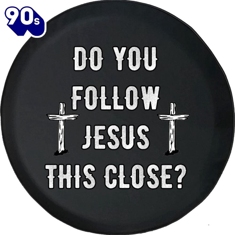 Do You Follow Jesus This Close Spare Tire Cover - Christian Tire Cover 1 Car Decor Do You Follow Jesus This Close Spare Tire Cover - Christian Tire Cover 1 Car Decor