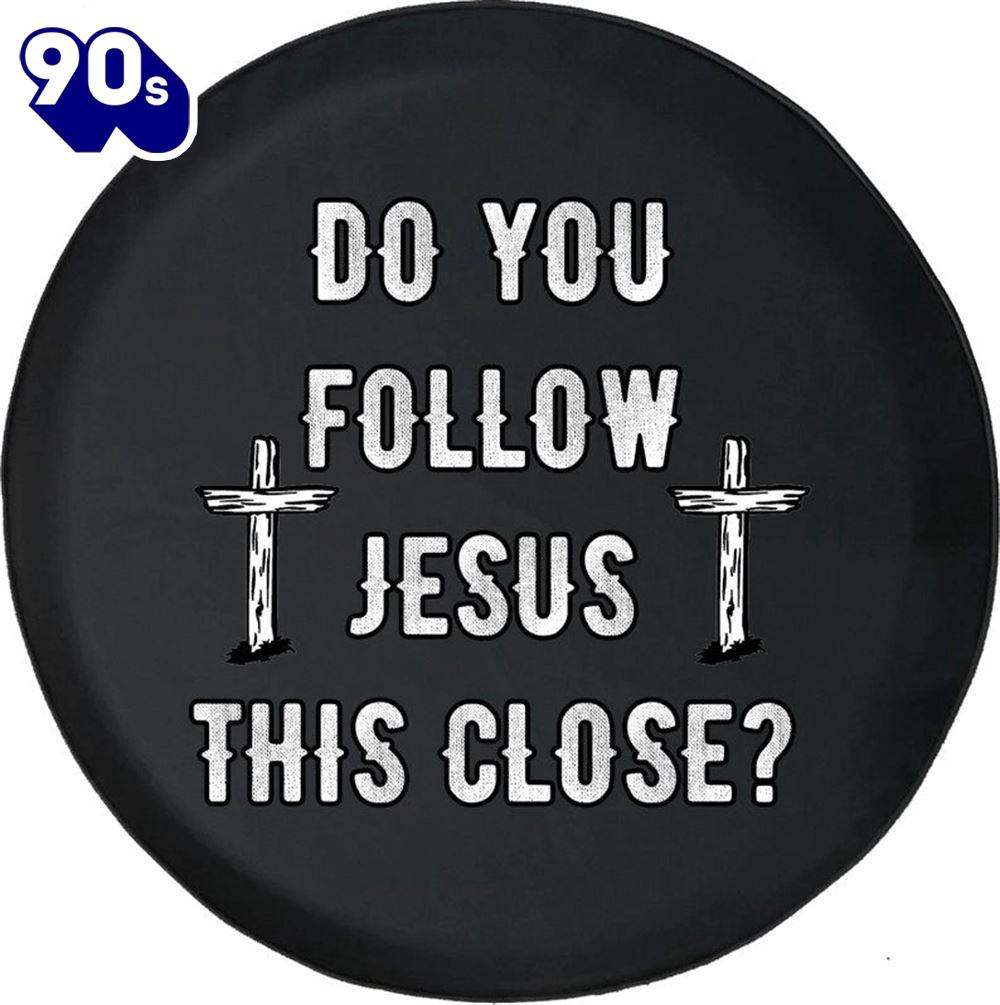 Do You Follow Jesus This Close Spare Tire Cover - Christian Tire Cover Car Decor Do You Follow Jesus This Close Spare Tire Cover - Christian Tire Cover Car Decor