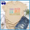 Dog Hair Is My Glitter Colored Print T-Shirt Gift Mom