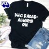 Dog Radar Always On T-Shirt Gift Mom
