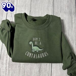 Don’t Be A Cuntasaurus Embroidered…