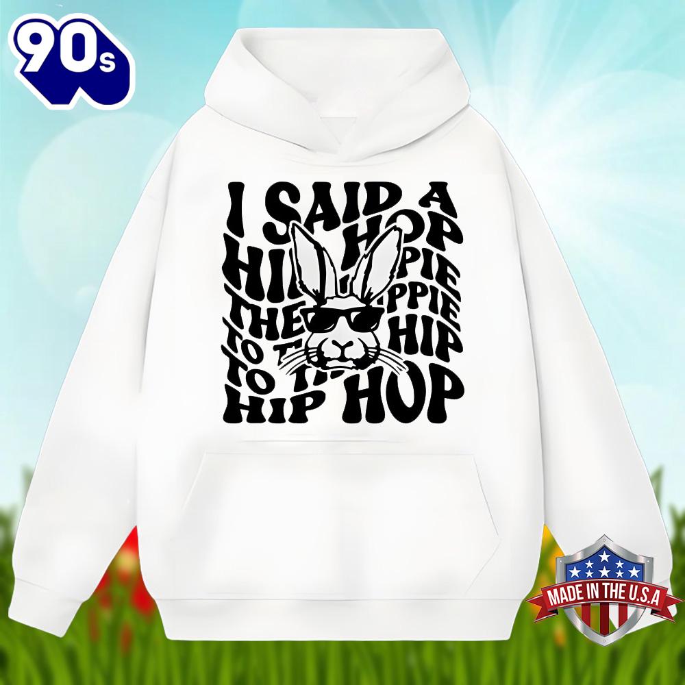 Easter Day Bunny Said A Hip Hop The Hippie Shirt Easter Day Bunny Said A Hip Hop The Hippie Shirt