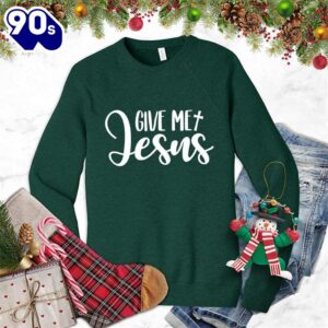 Give Me Jesus Sweatshirt Gift…