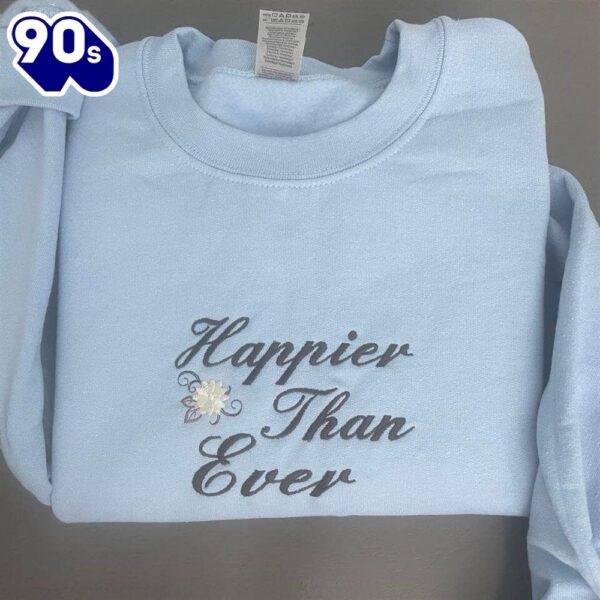 Happier Than Ever Embroidered Sweatshirt Happier Than Ever Crewneck Gift Christmas