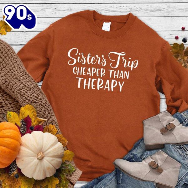 Happy Hallothanksmas Gift Funny Sisters Trip Cheaper Than Therapy Sweatshirt For Man And Women