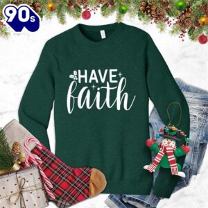 Have Faith Sweatshirt Gift Xmas