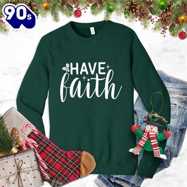 Have Faith Sweatshirt Gift Xmas