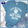 Hold My Drink I Gotta Pet This Dog T-Shirt Gift Mom